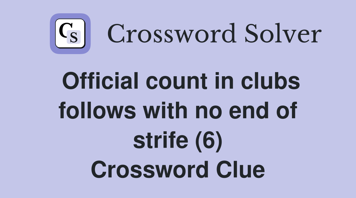 Official count in clubs follows with no end of strife (6) Crossword Clue