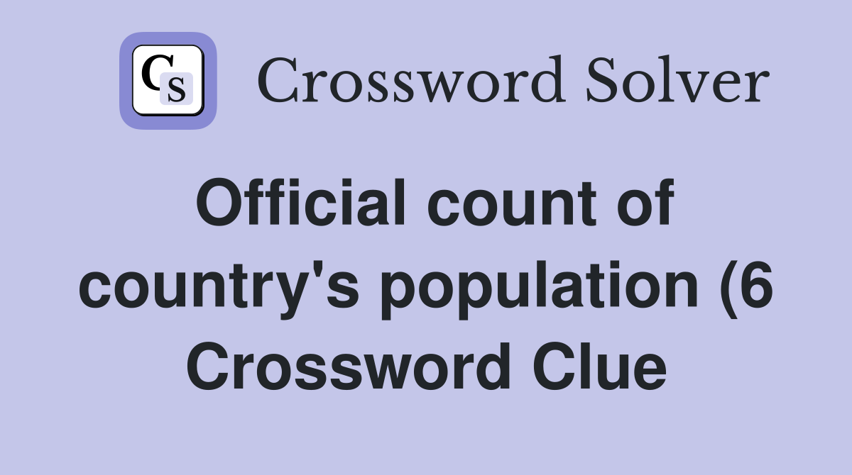 Official count of country #39 s population (6) Crossword Clue Answers Official count of country #39 s population (6) Crossword Clue Answers