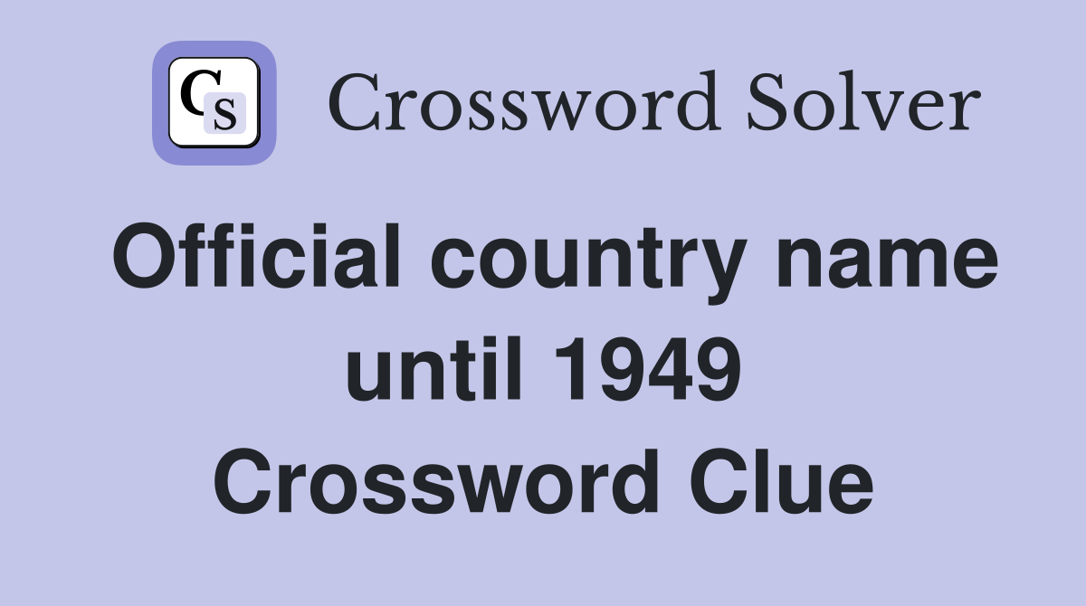 Official country name until 1949 Crossword Clue