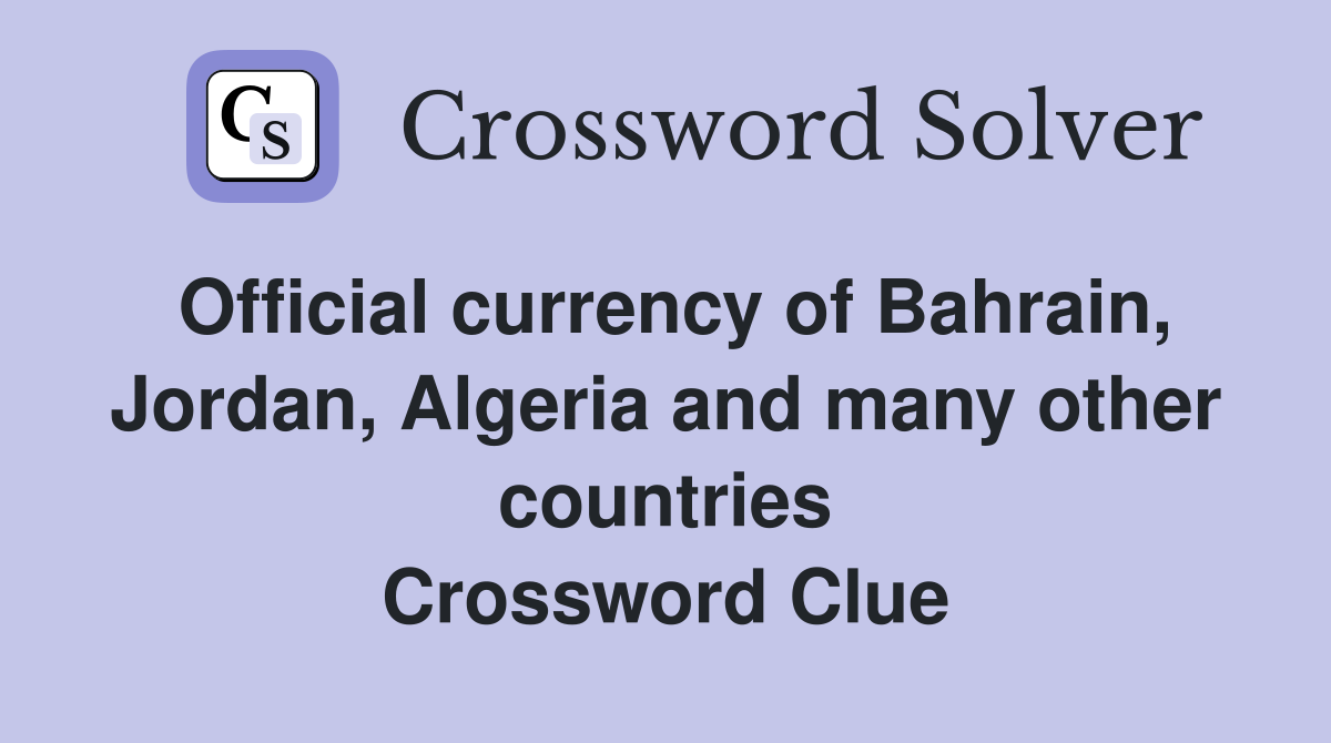 Official currency of Bahrain, Jordan, Algeria and many other countries Crossword Clue