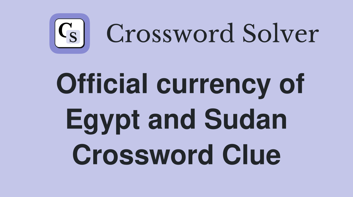 Official currency of Egypt and Sudan Crossword Clue