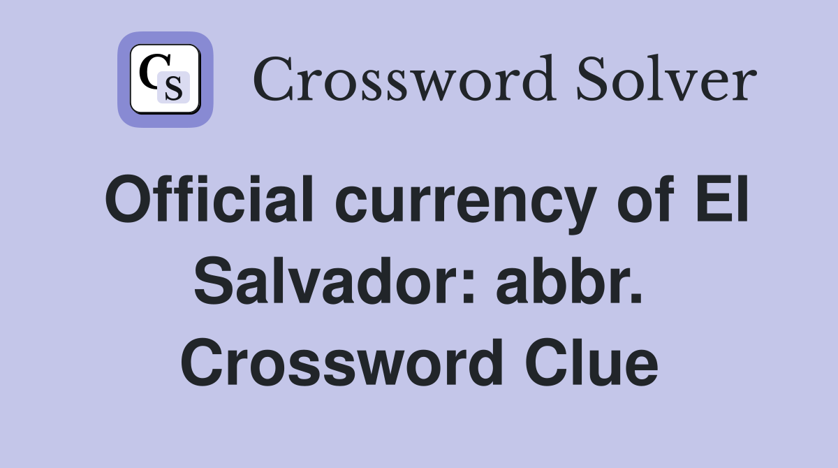 Official currency of El Salvador: abbr. Crossword Clue