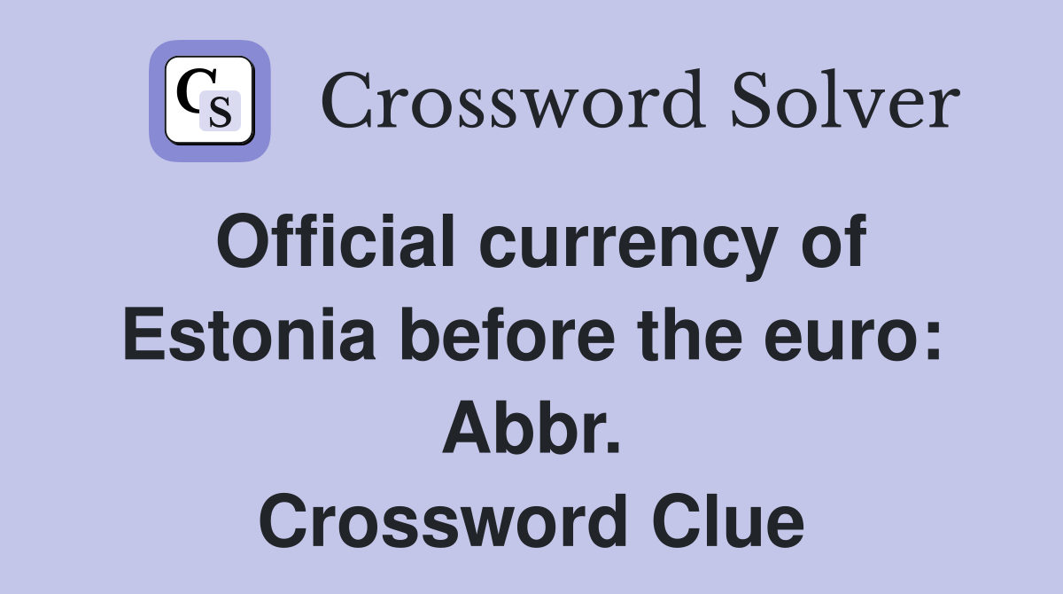 Official currency of Estonia before the euro: Abbr. Crossword Clue