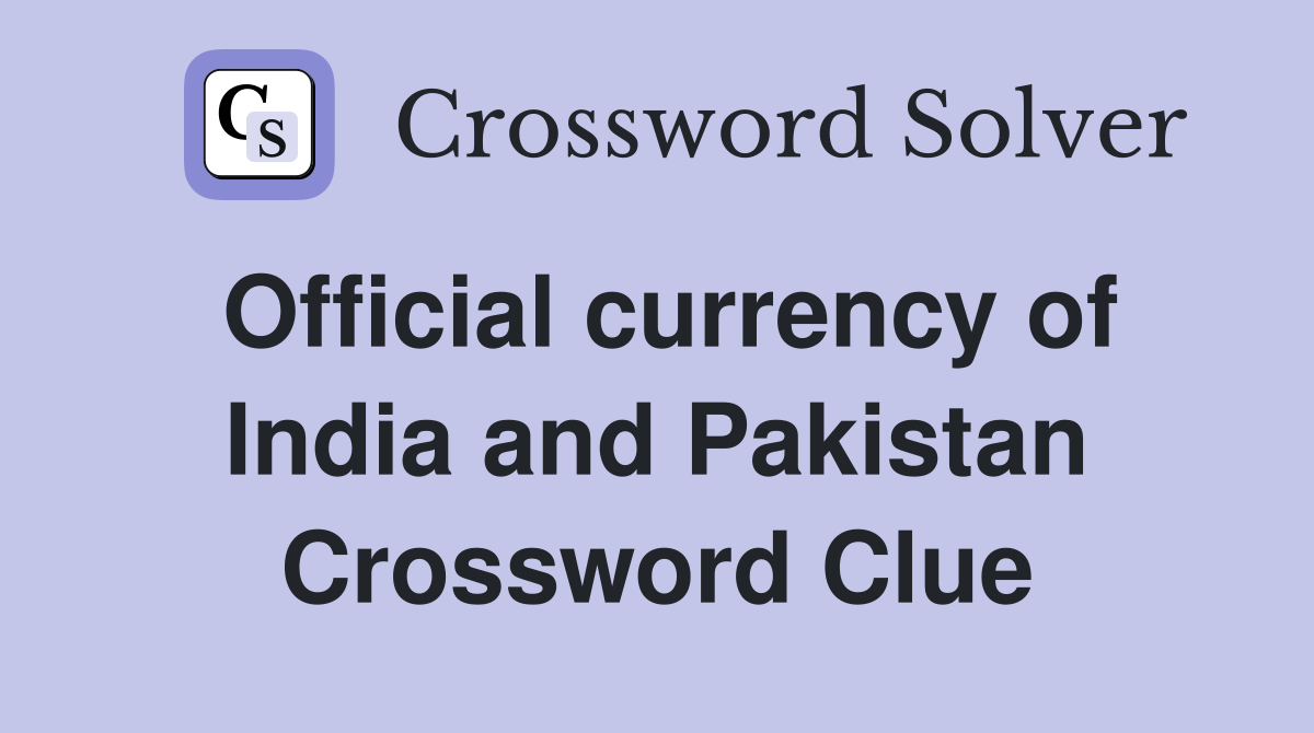 Official currency of India and Pakistan Crossword Clue