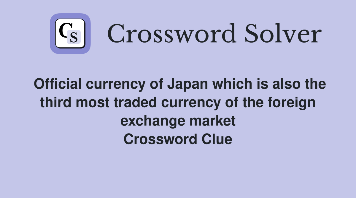 Official currency of Japan which is also the third most traded currency of the foreign exchange market Crossword Clue