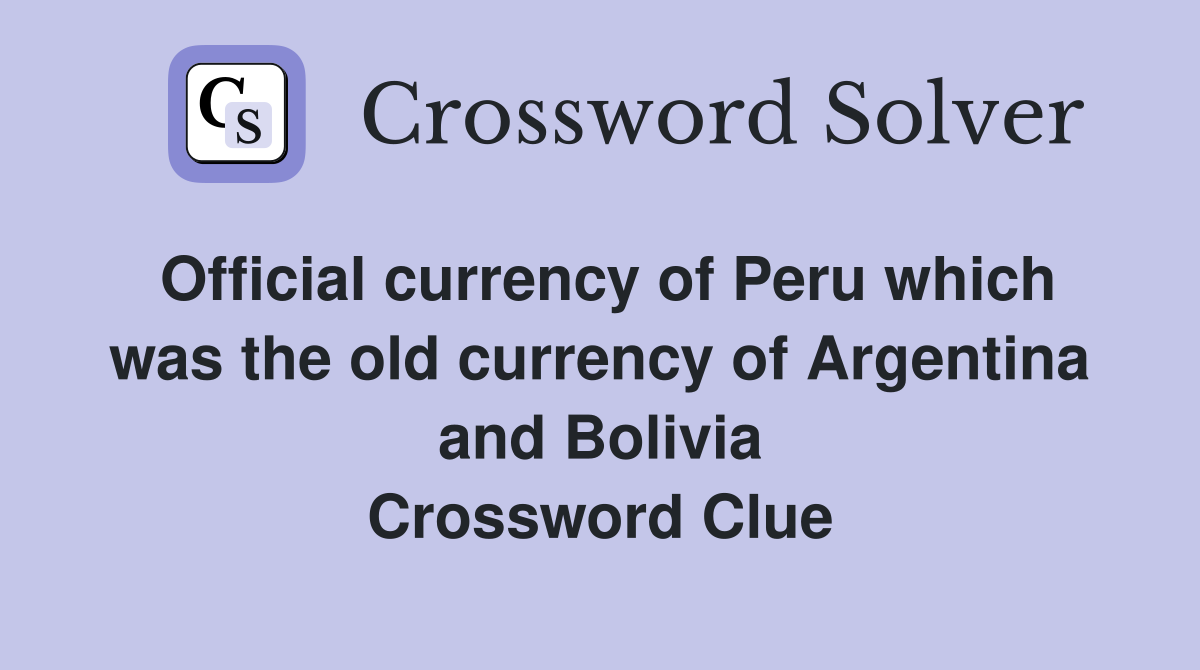 Official currency of Peru which was the old currency of Argentina and Bolivia Crossword Clue