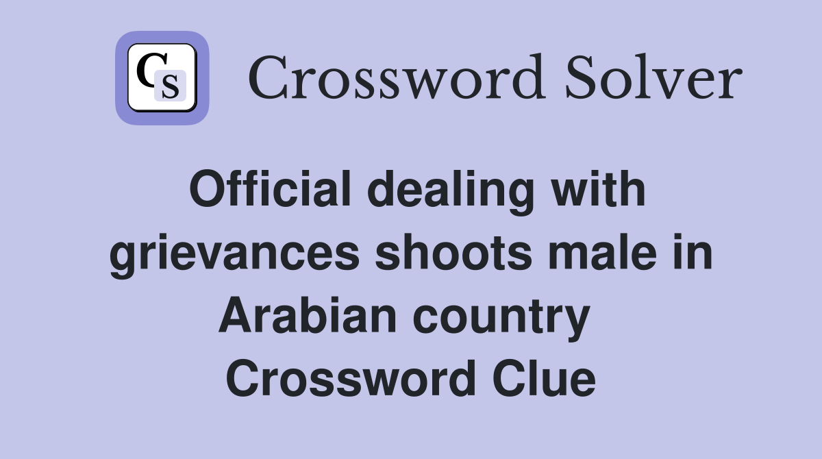 Official dealing with grievances shoots male in Arabian country  Crossword Clue