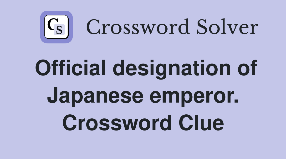 Official designation of Japanese emperor. Crossword Clue