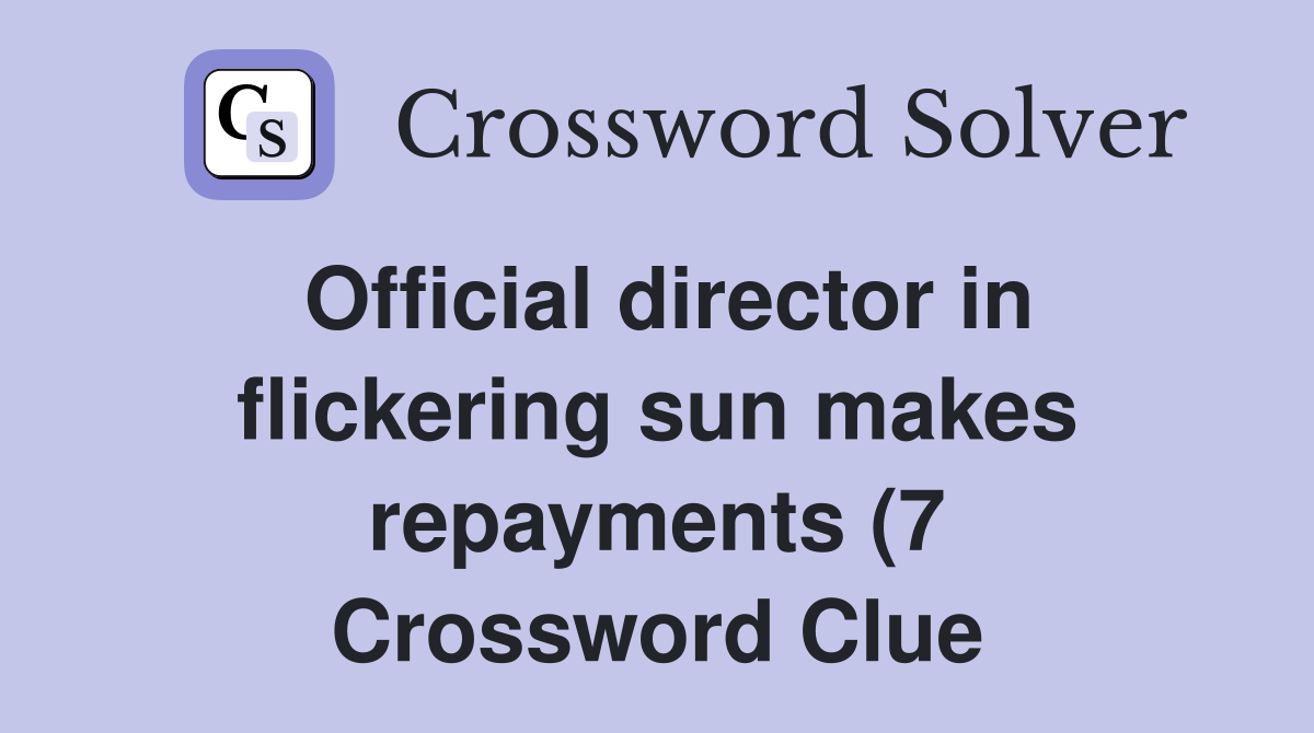 Official director in flickering sun makes repayments (7) Crossword Official director in flickering sun makes repayments (7) Crossword