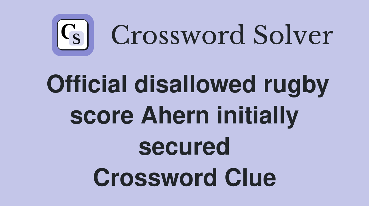 Official disallowed rugby score Ahern initially secured Crossword Clue