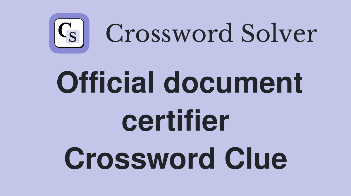 Official document certifier Crossword Clue
