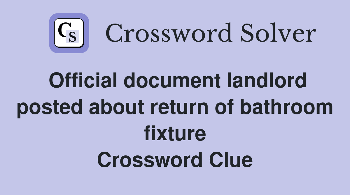 Official document landlord posted about return of bathroom fixture Crossword Clue