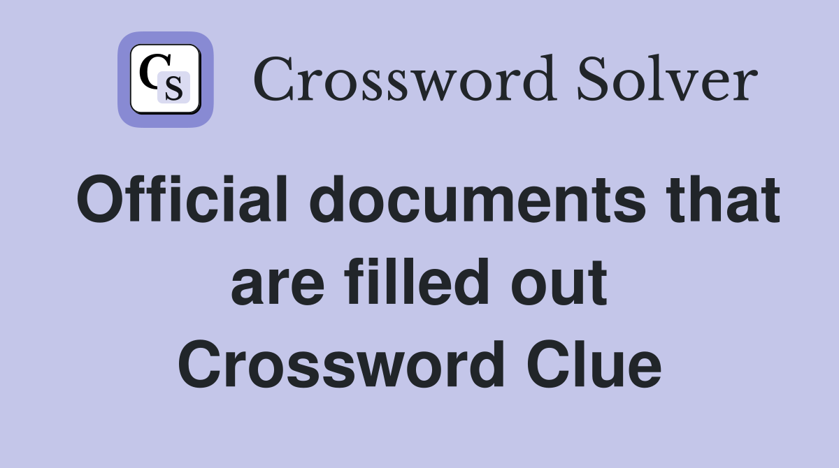 Official documents that are filled out Crossword Clue