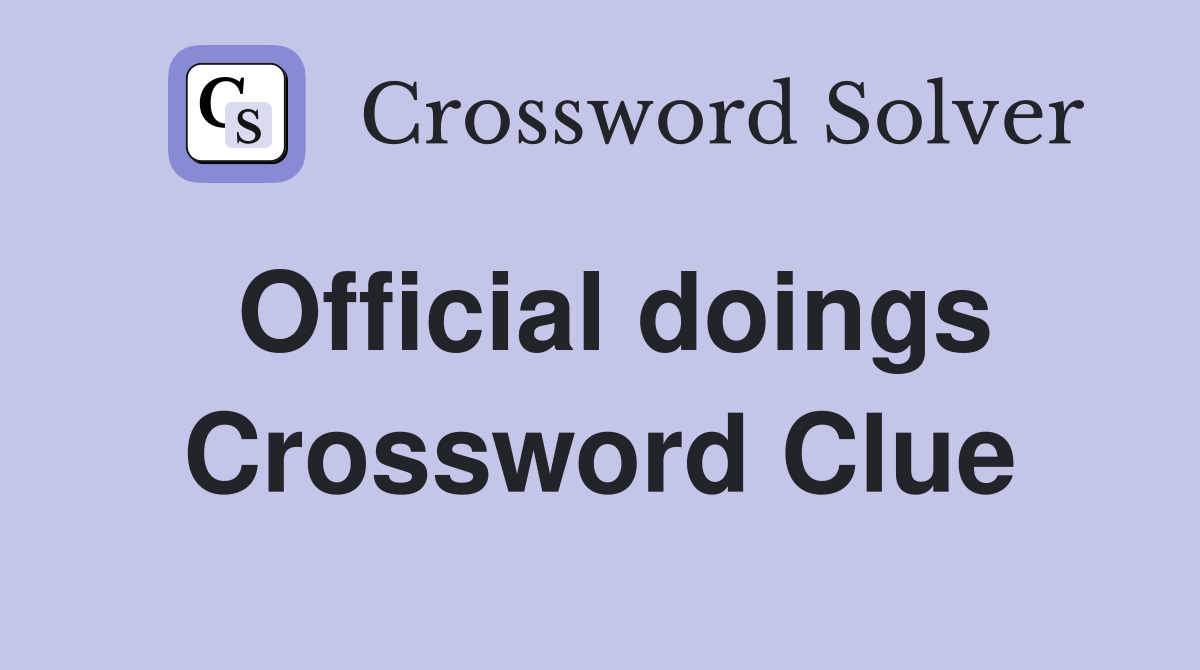 Official doings Crossword Clue