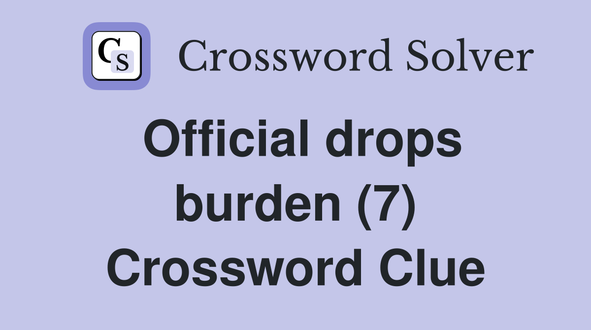 Official drops burden (7) Crossword Clue
