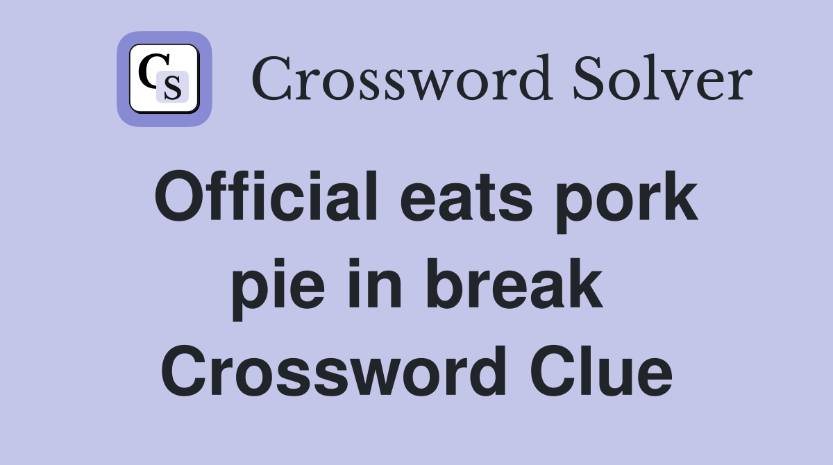 Official eats pork pie in break Crossword Clue