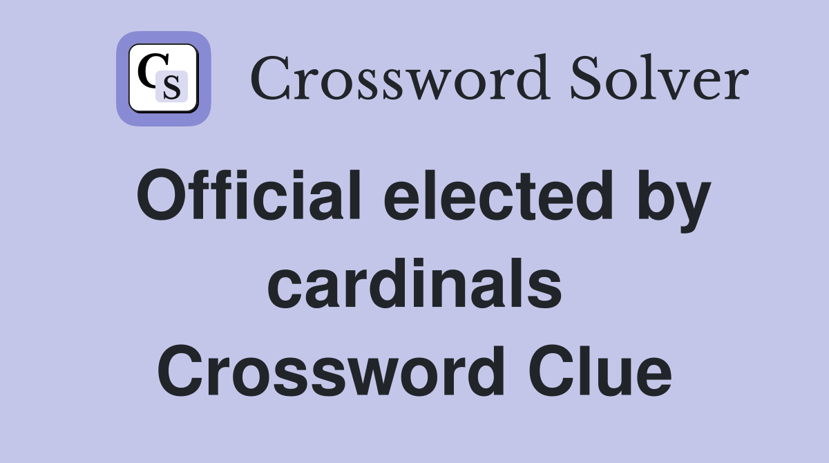 Official elected by cardinals Crossword Clue