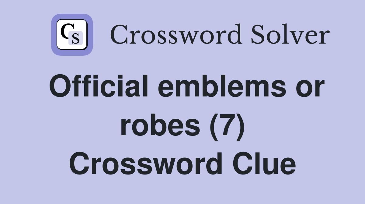 Official emblems or robes (7) Crossword Clue