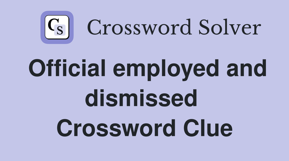 Official employed and dismissed  Crossword Clue