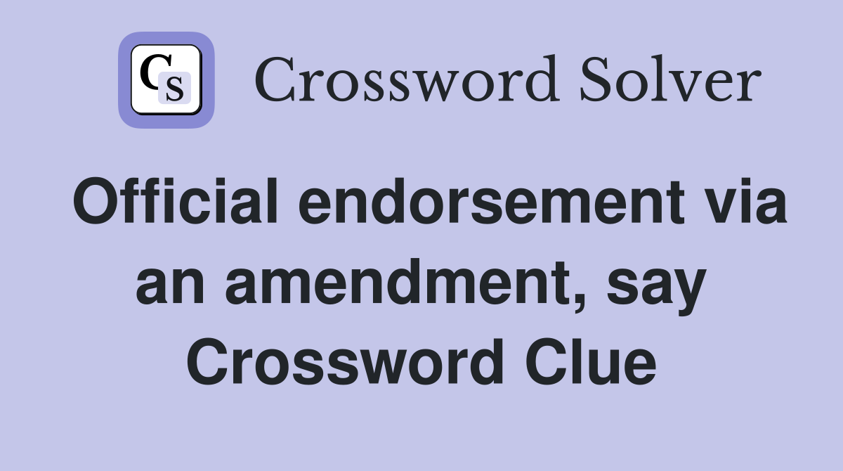 Official endorsement via an amendment, say Crossword Clue