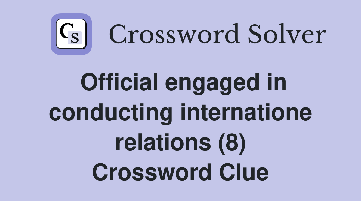 Official engaged in conducting internatione relations (8) Crossword Clue