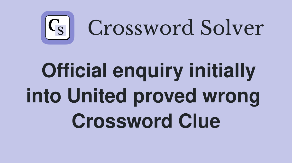 Official enquiry initially into United proved wrong  Crossword Clue