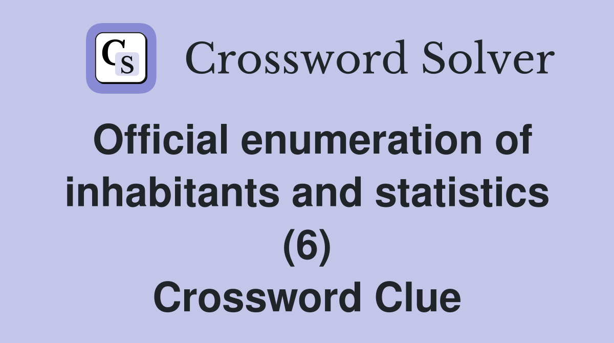 Official enumeration of inhabitants and statistics (6) Crossword Clue