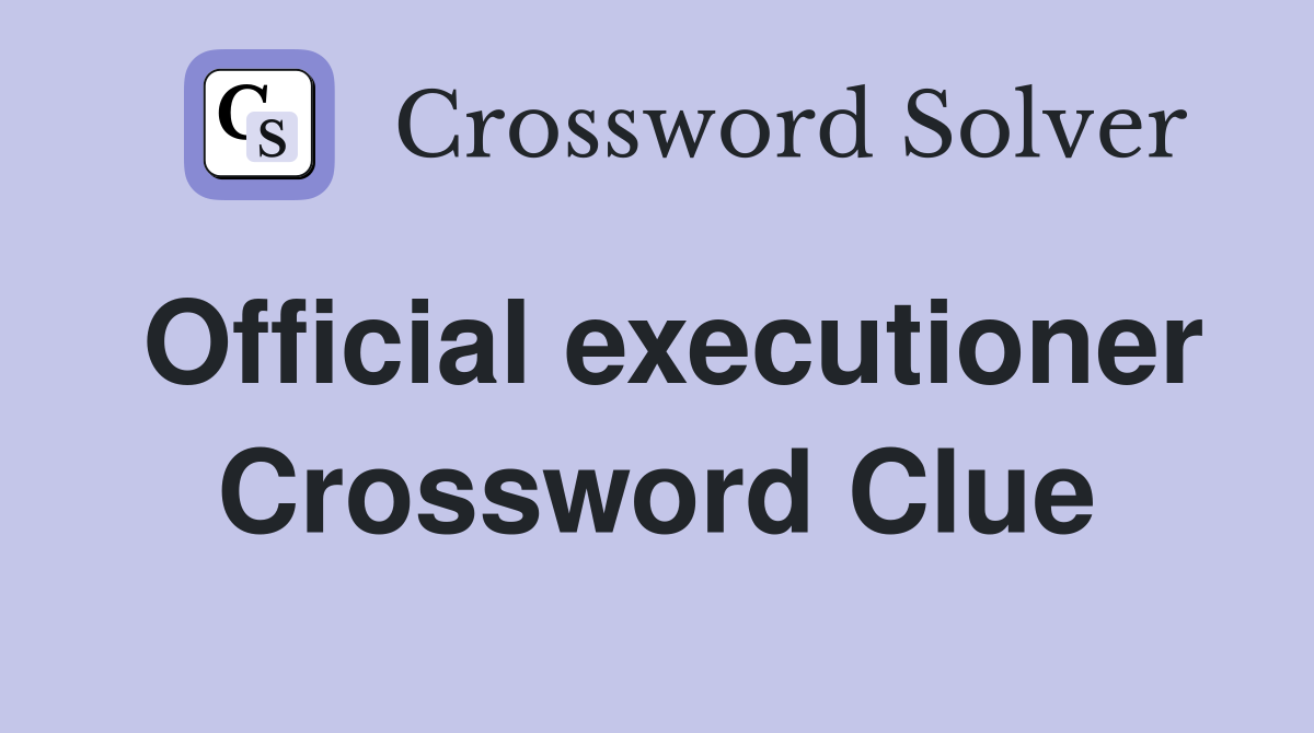 Official executioner Crossword Clue