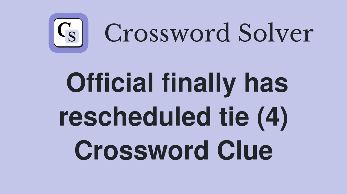 Official finally has rescheduled tie (4) Crossword Clue
