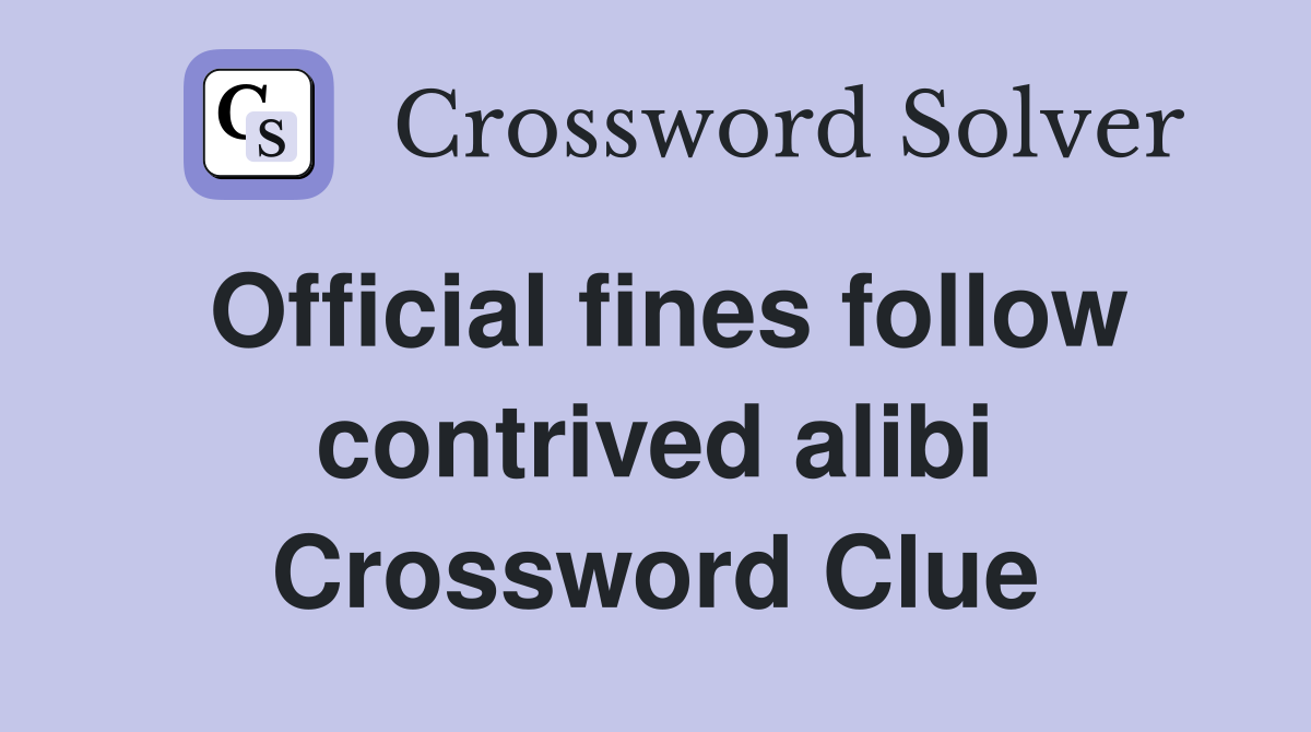 Official fines follow contrived alibi Crossword Clue