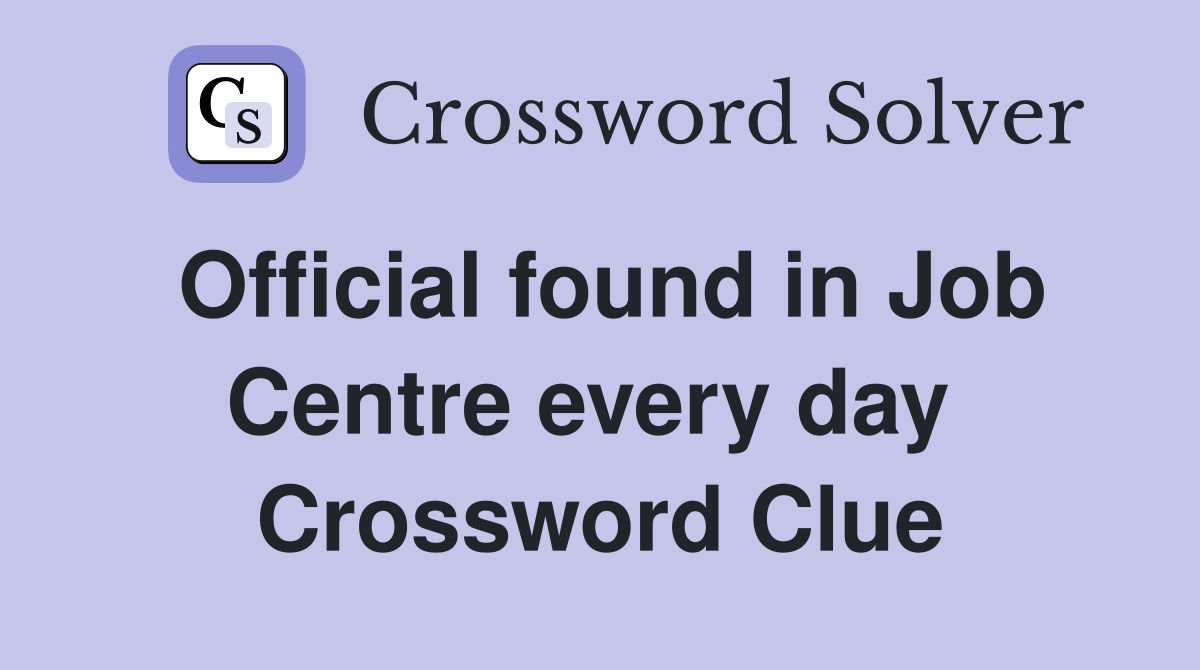 Official found in Job Centre every day  Crossword Clue