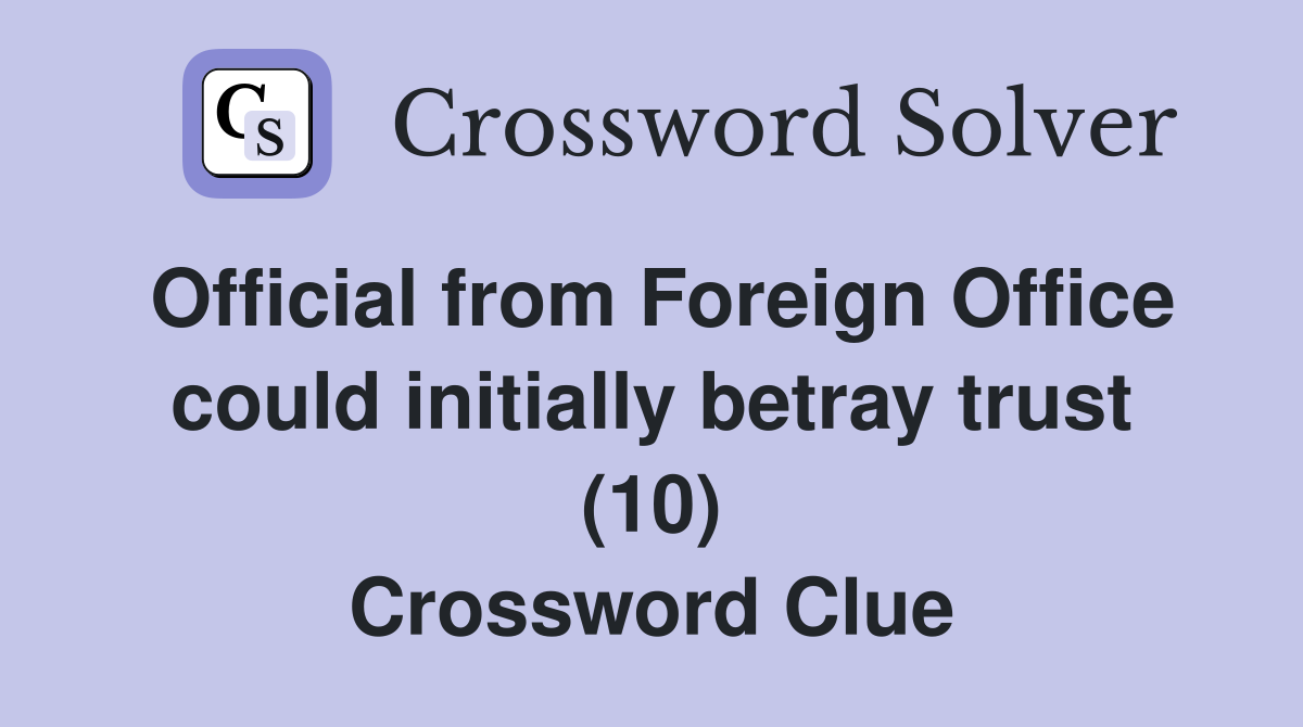 Official from Foreign Office could initially betray trust (10) Crossword Clue