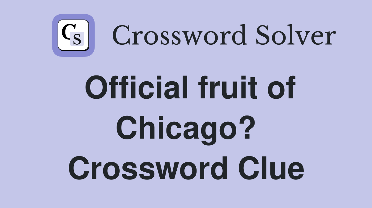 Official fruit of Chicago? Crossword Clue