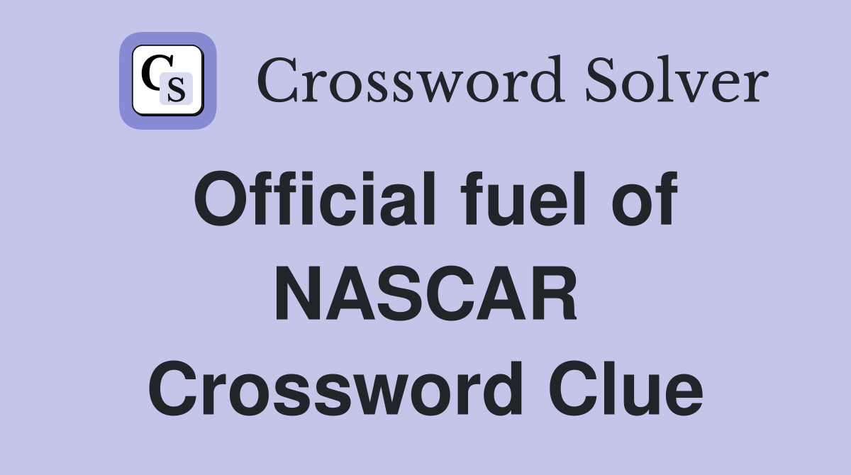 Official fuel of NASCAR Crossword Clue