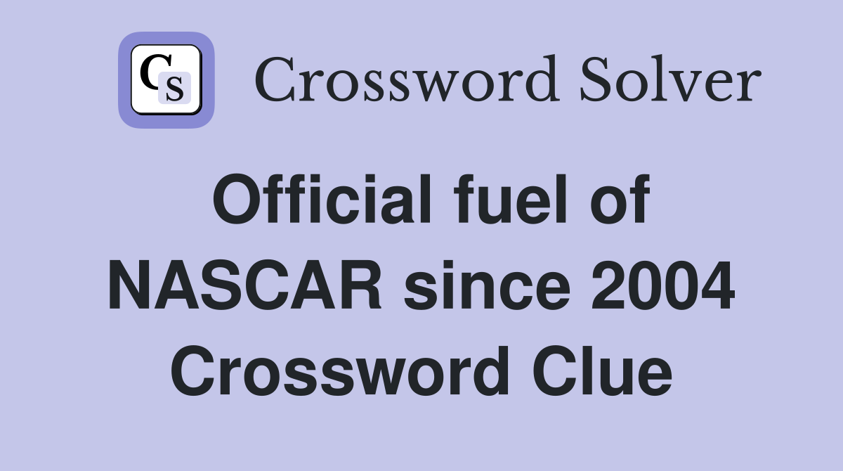 Official fuel of NASCAR since 2004 Crossword Clue