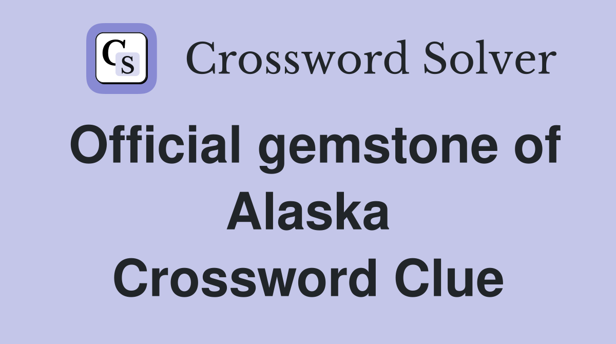 Official gemstone of Alaska Crossword Clue