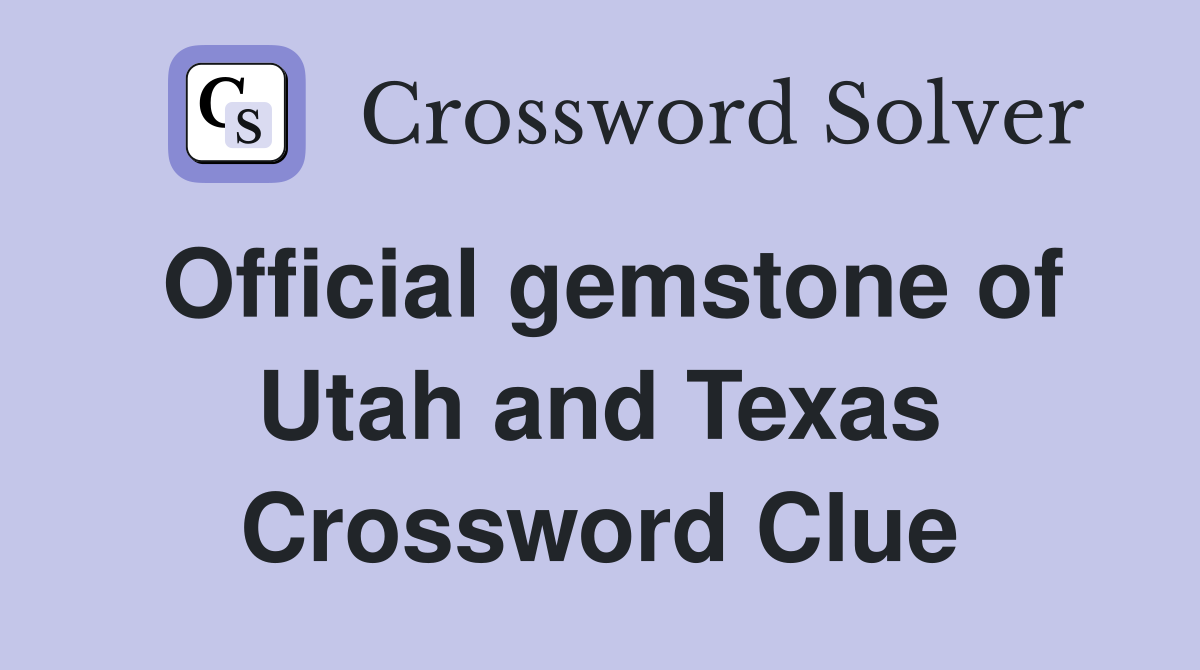Official gemstone of Utah and Texas Crossword Clue