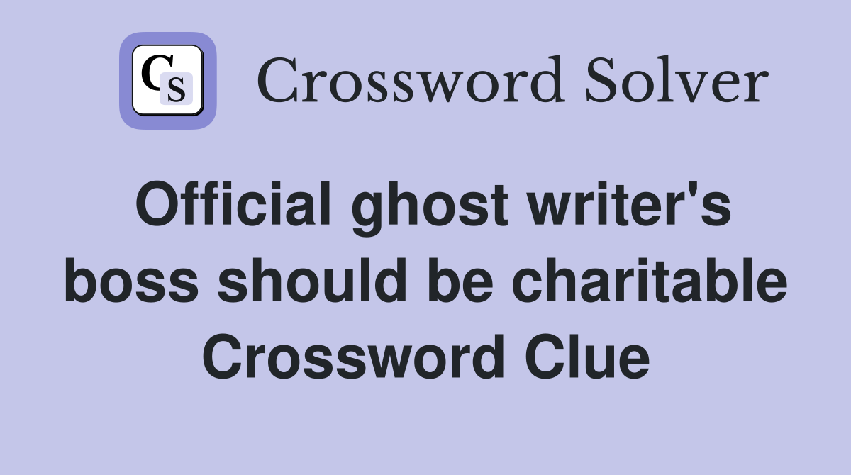 Official ghost writer's boss should be charitable Crossword Clue