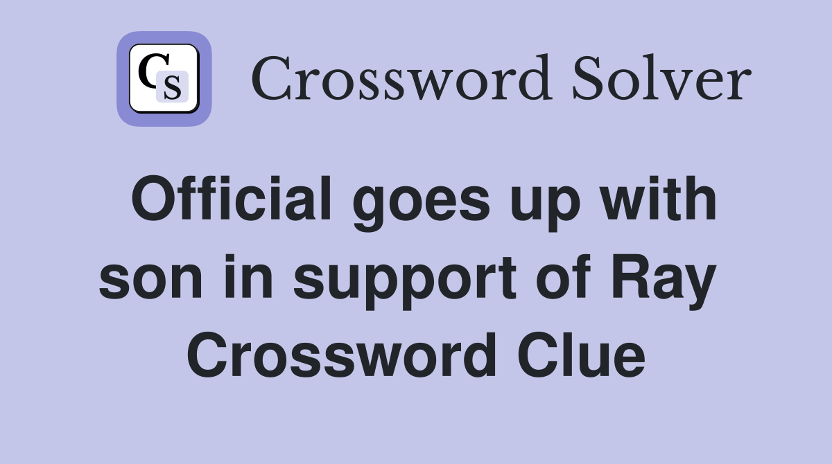 Official goes up with son in support of Ray  Crossword Clue