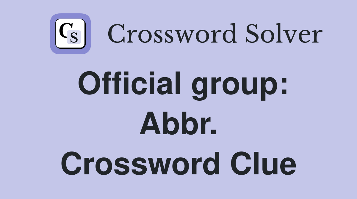 Official group: Abbr. Crossword Clue