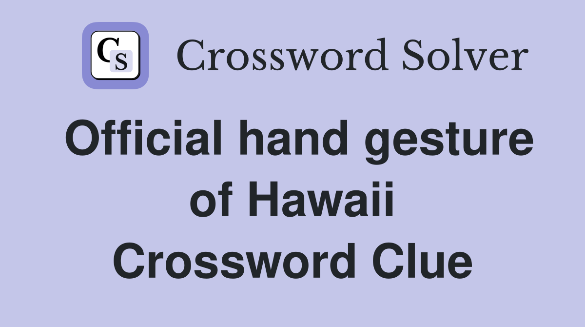 Official hand gesture of Hawaii Crossword Clue