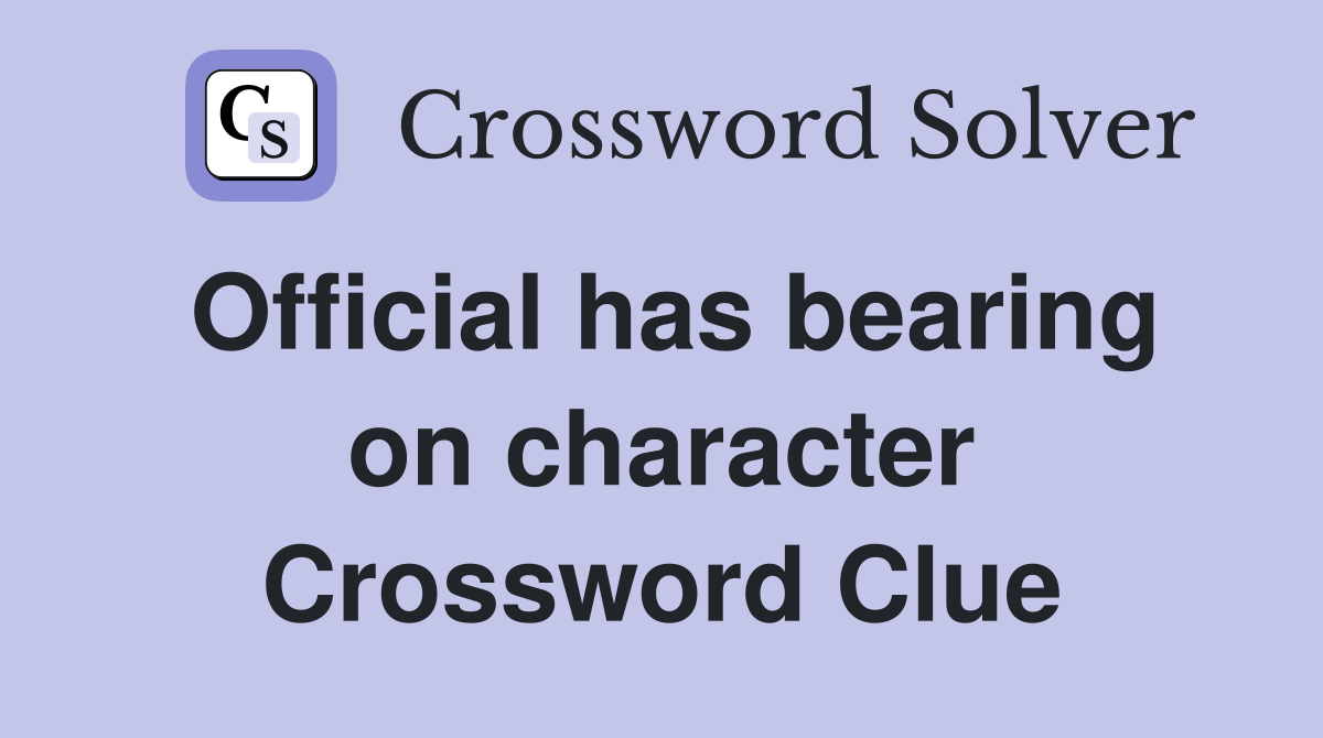 Official has bearing on character Crossword Clue