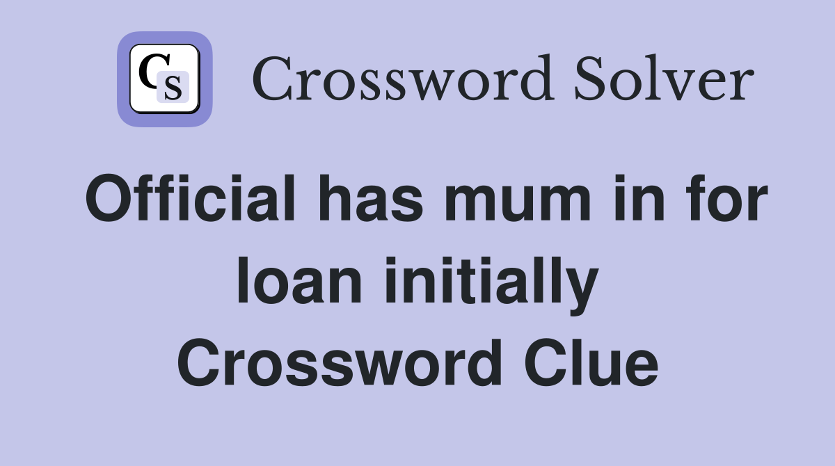 Official has mum in for loan initially Crossword Clue