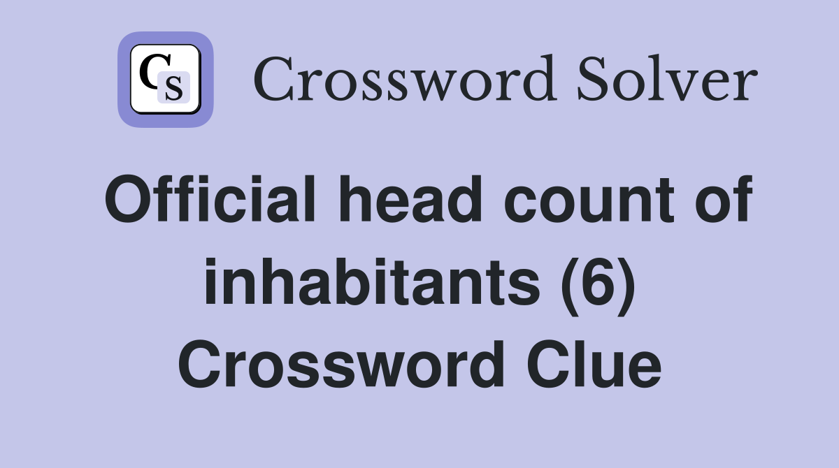 Official head count of inhabitants (6) Crossword Clue