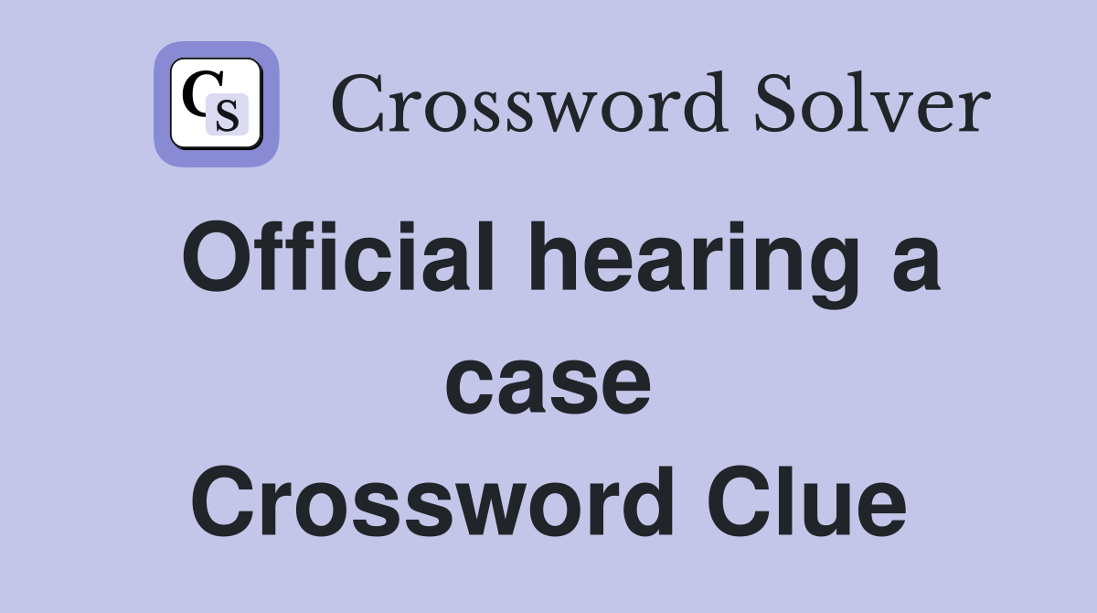 Official hearing a case Crossword Clue