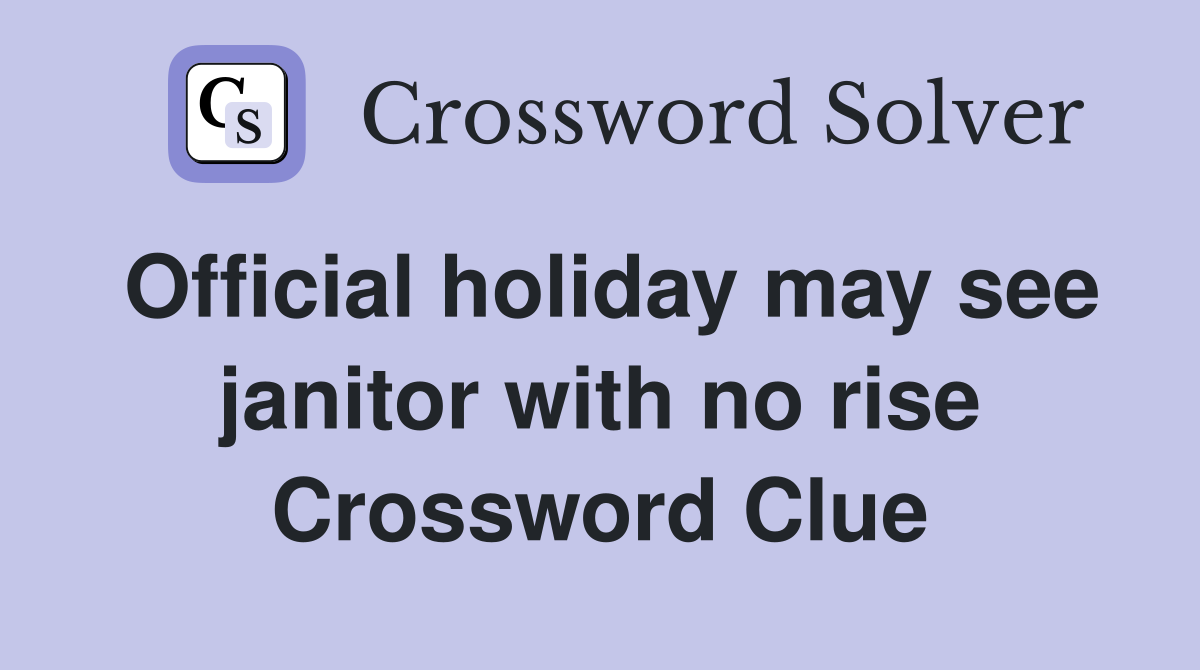 Official holiday may see janitor with no rise Crossword Clue