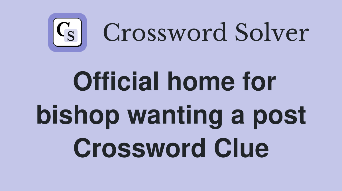 Official home for bishop wanting a post Crossword Clue