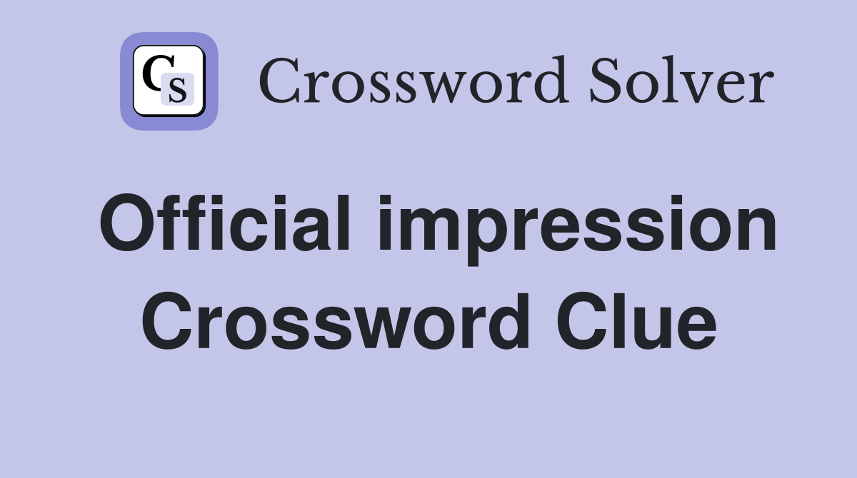 Official impression Crossword Clue