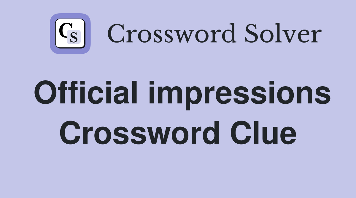 Official impressions Crossword Clue