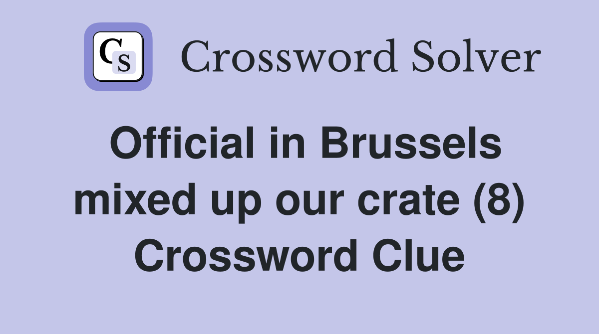 Official in Brussels mixed up our crate (8) Crossword Clue